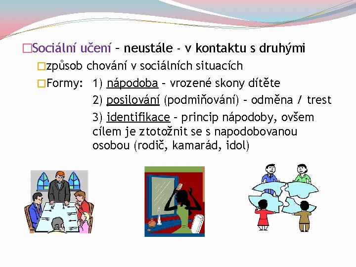 �Sociální učení – neustále - v kontaktu s druhými �způsob chování v sociálních situacích