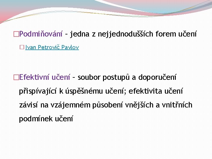 �Podmiňování – jedna z nejjednodušších forem učení � Ivan Petrovič Pavlov �Efektivní učení –