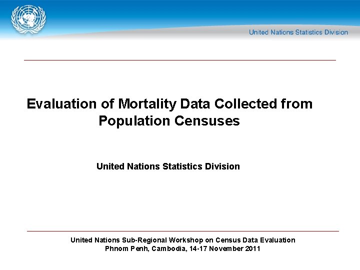 Evaluation of Mortality Data Collected from Population Censuses United Nations Statistics Division United Nations