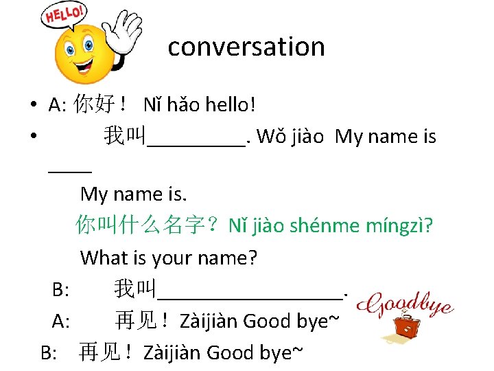 conversation • A: 你好！ Nǐ hǎo hello! • 我叫_____. Wǒ jiào My name is