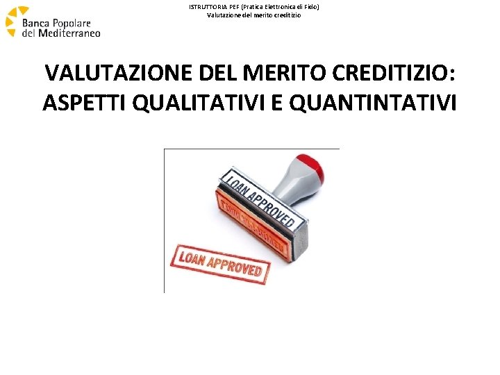 ISTRUTTORIA PEF (Pratica Elettronica di Fido) Valutazione del merito creditizio VALUTAZIONE DEL MERITO CREDITIZIO: