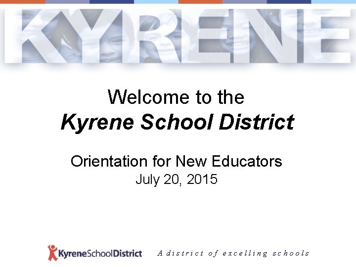 Welcome to the Kyrene School District Orientation for New Educators July 20, 2015 A