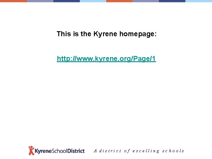 This is the Kyrene homepage: http: //www. kyrene. org/Page/1 A district of excelling schools