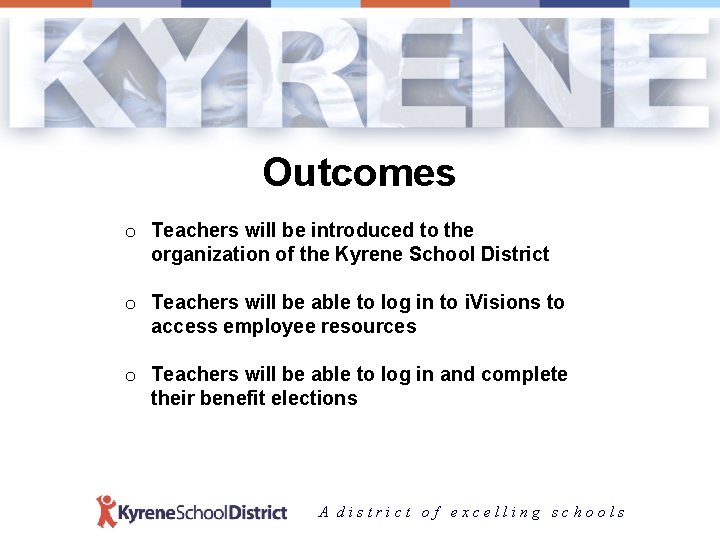 Outcomes o Teachers will be introduced to the organization of the Kyrene School District