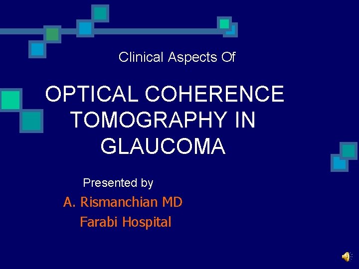 Clinical Aspects Of OPTICAL COHERENCE TOMOGRAPHY IN GLAUCOMA Presented by A. Rismanchian MD Farabi