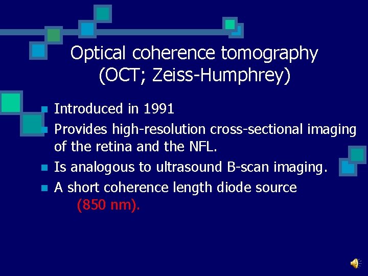 Optical coherence tomography (OCT; Zeiss-Humphrey) n n Introduced in 1991 Provides high-resolution cross-sectional imaging