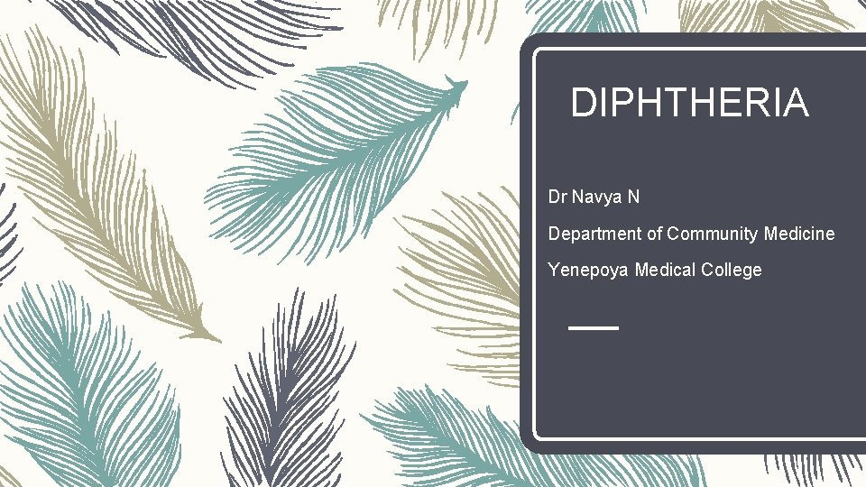 DIPHTHERIA Dr Navya N Department of Community Medicine Yenepoya Medical College 