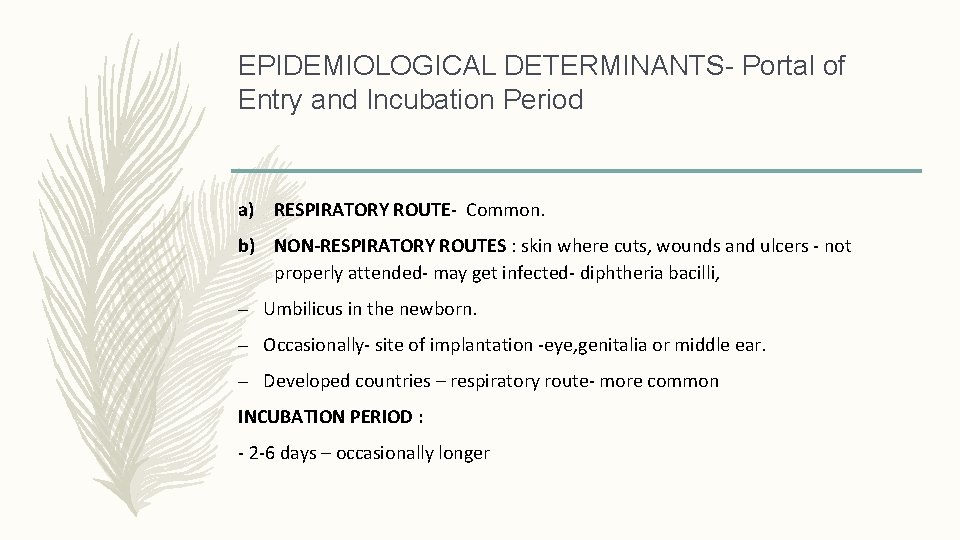 EPIDEMIOLOGICAL DETERMINANTS- Portal of Entry and Incubation Period a) RESPIRATORY ROUTE- Common. b) NON-RESPIRATORY