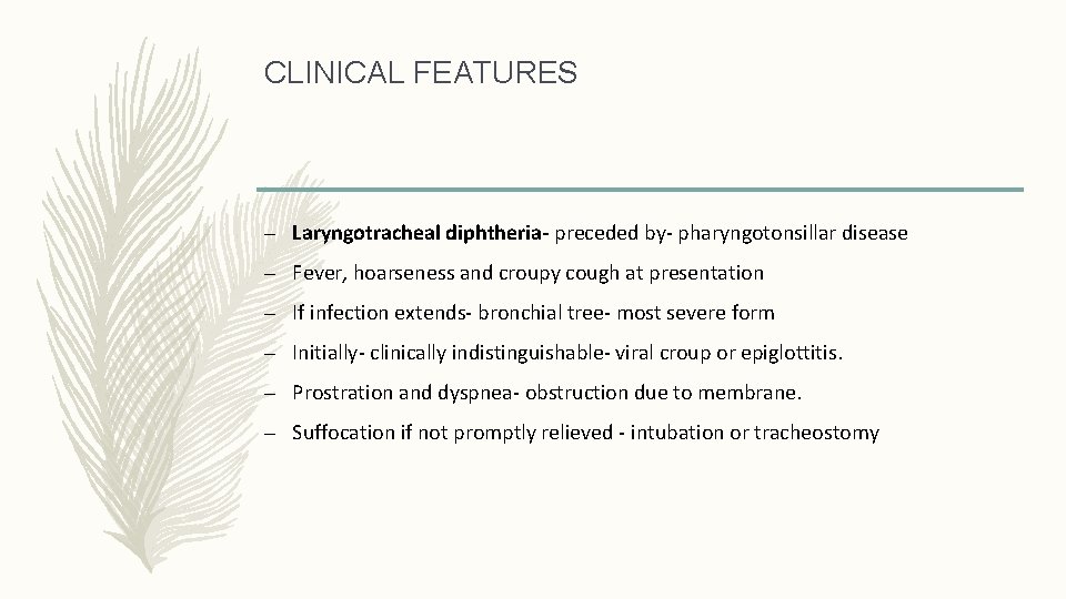 CLINICAL FEATURES – Laryngotracheal diphtheria- preceded by- pharyngotonsillar disease – Fever, hoarseness and croupy