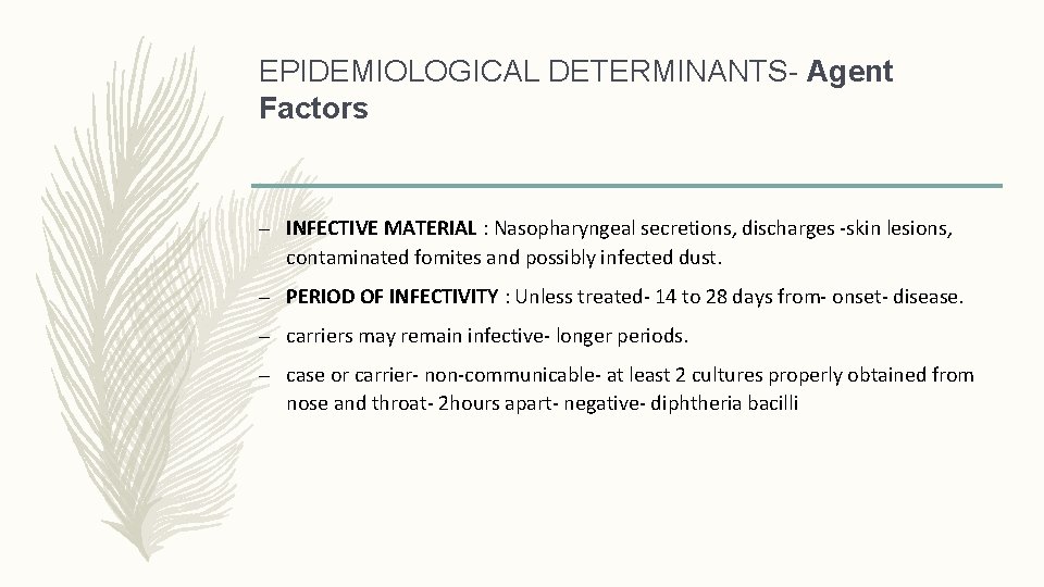 EPIDEMIOLOGICAL DETERMINANTS- Agent Factors – INFECTIVE MATERIAL : Nasopharyngeal secretions, discharges -skin lesions, contaminated