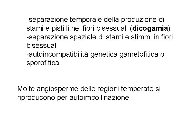 -separazione temporale della produzione di stami e pistilli nei fiori bisessuali (dicogamia) -separazione spaziale