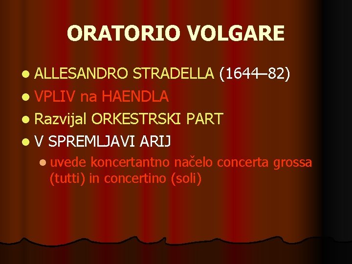 ORATORIO VOLGARE l ALLESANDRO STRADELLA (1644– 82) l VPLIV na HAENDLA l Razvijal ORKESTRSKI