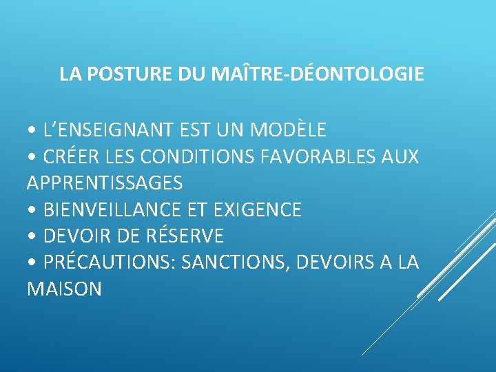 LA POSTURE DU MAÎTRE-DÉONTOLOGIE • L’ENSEIGNANT EST UN MODÈLE • CRÉER LES CONDITIONS FAVORABLES