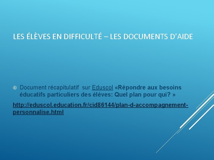 LES ÉLÈVES EN DIFFICULTÉ – LES DOCUMENTS D’AIDE Document récapitulatif sur Eduscol «Répondre aux