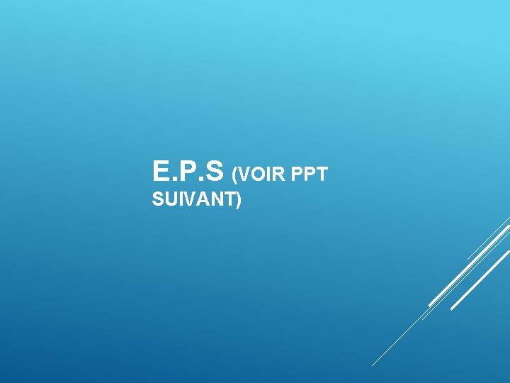 E. P. S (VOIR PPT SUIVANT) 