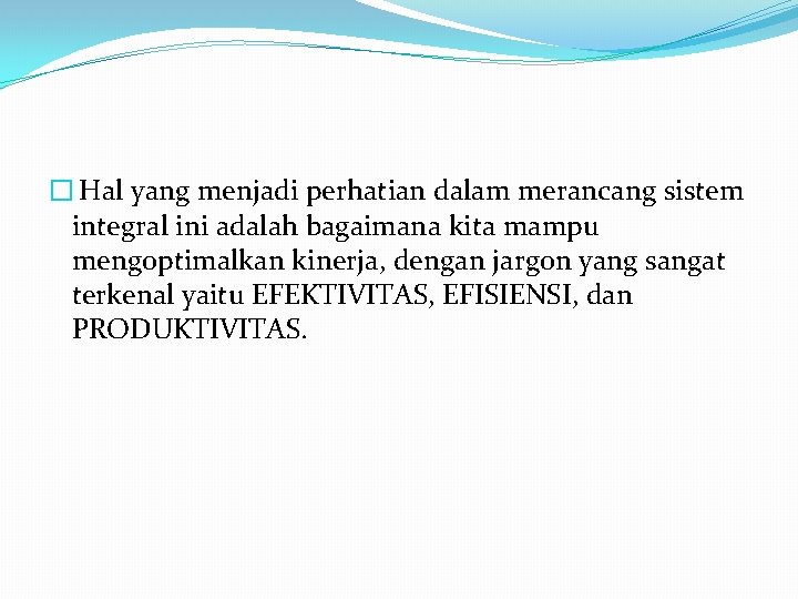 � Hal yang menjadi perhatian dalam merancang sistem integral ini adalah bagaimana kita mampu