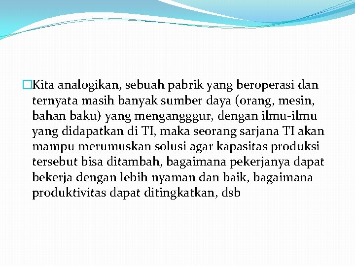 �Kita analogikan, sebuah pabrik yang beroperasi dan ternyata masih banyak sumber daya (orang, mesin,