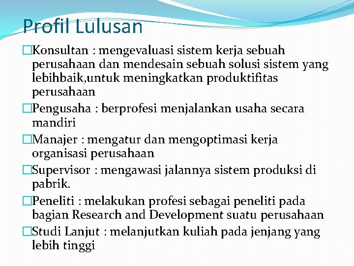 Profil Lulusan �Konsultan : mengevaluasi sistem kerja sebuah perusahaan dan mendesain sebuah solusi sistem