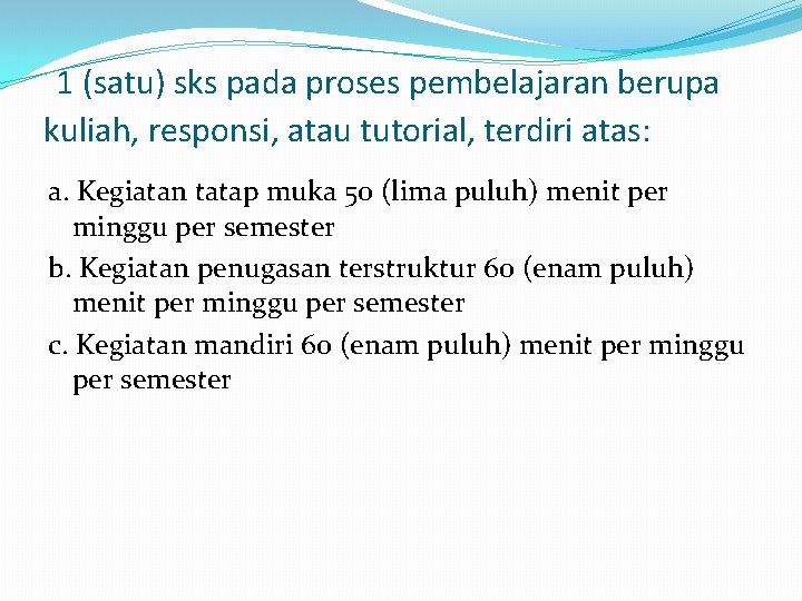 1 (satu) sks pada proses pembelajaran berupa kuliah, responsi, atau tutorial, terdiri atas: a.