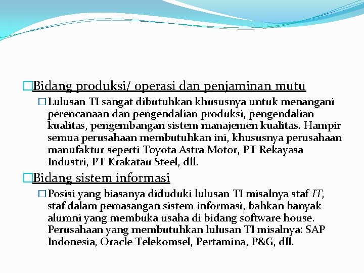 �Bidang produksi/ operasi dan penjaminan mutu �Lulusan TI sangat dibutuhkan khususnya untuk menangani perencanaan