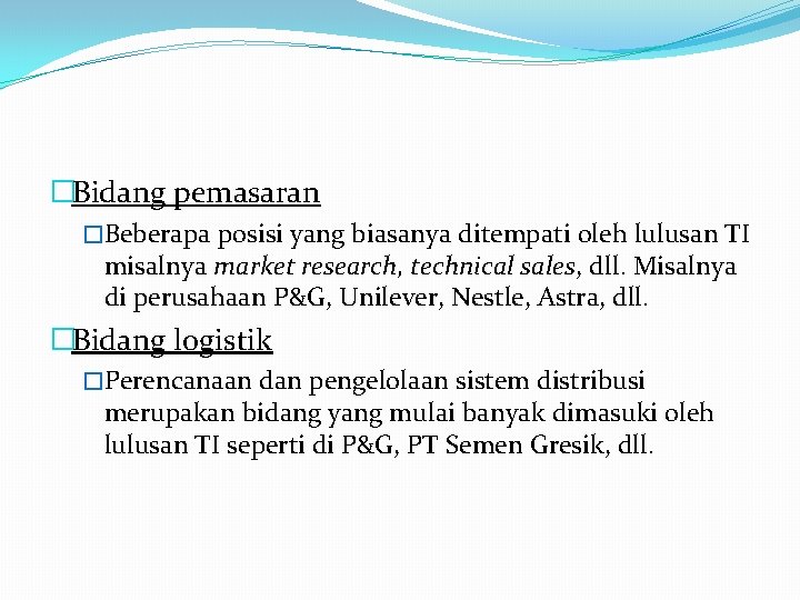 �Bidang pemasaran �Beberapa posisi yang biasanya ditempati oleh lulusan TI misalnya market research, technical