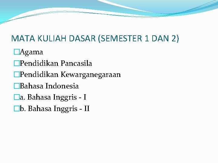 MATA KULIAH DASAR (SEMESTER 1 DAN 2) �Agama �Pendidikan Pancasila �Pendidikan Kewarganegaraan �Bahasa Indonesia