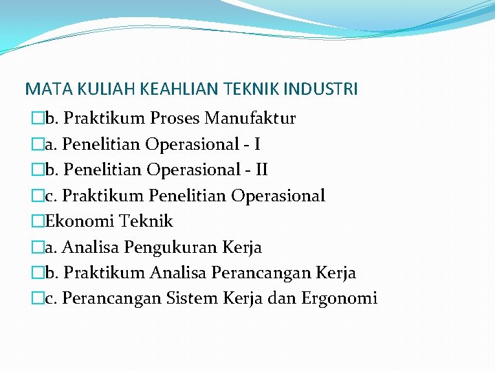 MATA KULIAH KEAHLIAN TEKNIK INDUSTRI �b. Praktikum Proses Manufaktur �a. Penelitian Operasional - I