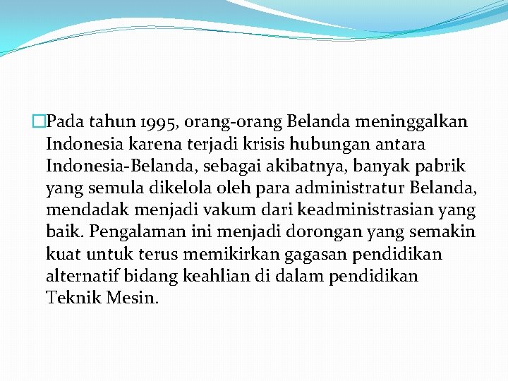 �Pada tahun 1995, orang-orang Belanda meninggalkan Indonesia karena terjadi krisis hubungan antara Indonesia-Belanda, sebagai