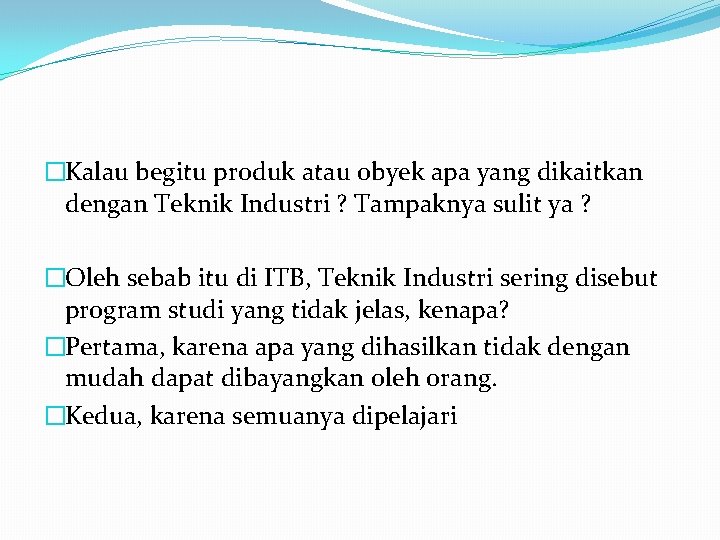 �Kalau begitu produk atau obyek apa yang dikaitkan dengan Teknik Industri ? Tampaknya sulit