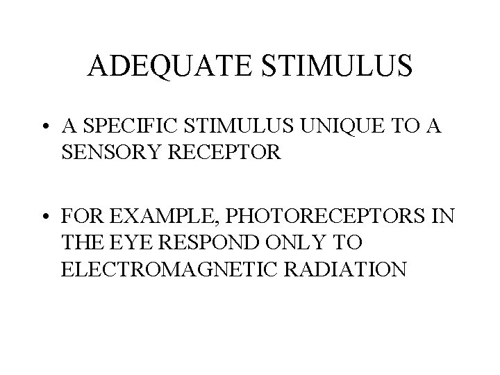ADEQUATE STIMULUS • A SPECIFIC STIMULUS UNIQUE TO A SENSORY RECEPTOR • FOR EXAMPLE,