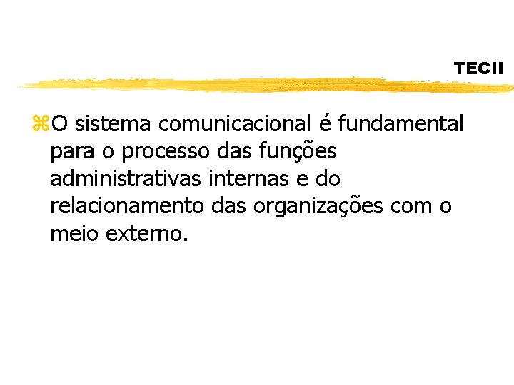 TECII z. O sistema comunicacional é fundamental para o processo das funções administrativas internas