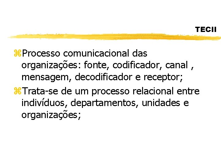 TECII z. Processo comunicacional das organizações: fonte, codificador, canal , mensagem, decodificador e receptor;