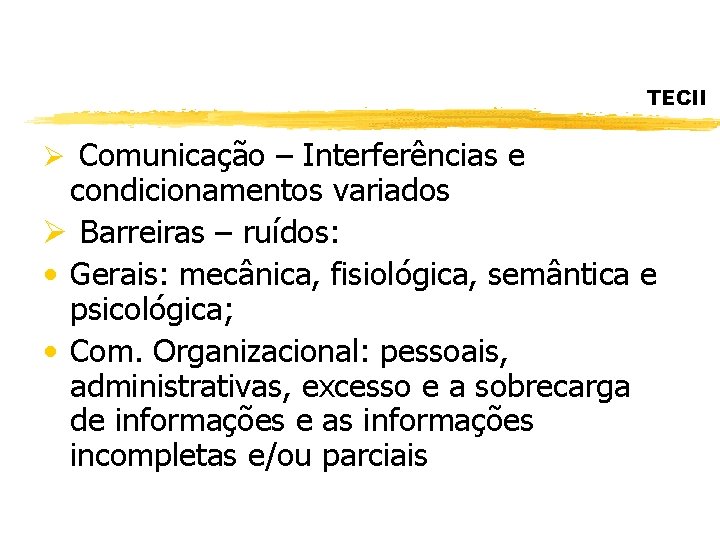 TECII Ø Comunicação – Interferências e condicionamentos variados Ø Barreiras – ruídos: • Gerais: