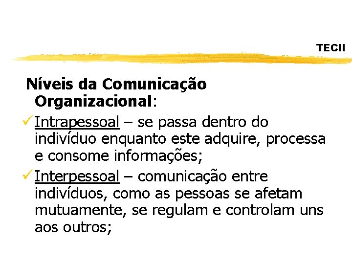 TECII Níveis da Comunicação Organizacional: ü Intrapessoal – se passa dentro do indivíduo enquanto