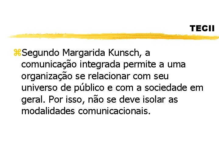 TECII z. Segundo Margarida Kunsch, a comunicação integrada permite a uma organização se relacionar