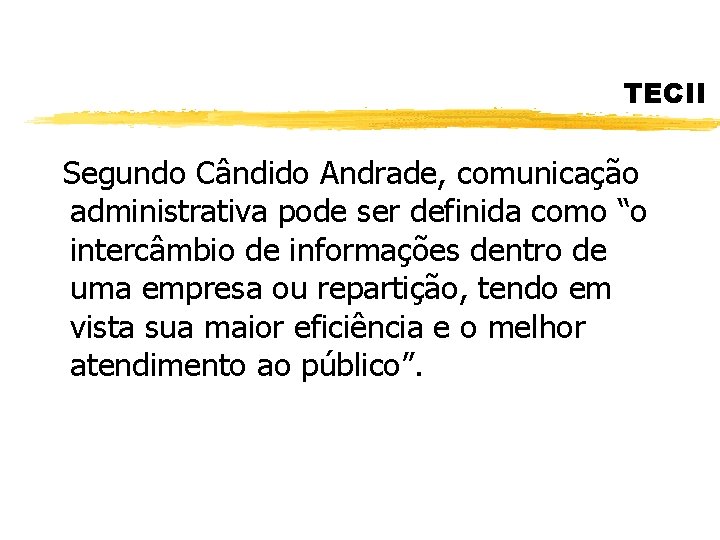 TECII Segundo Cândido Andrade, comunicação administrativa pode ser definida como “o intercâmbio de informações