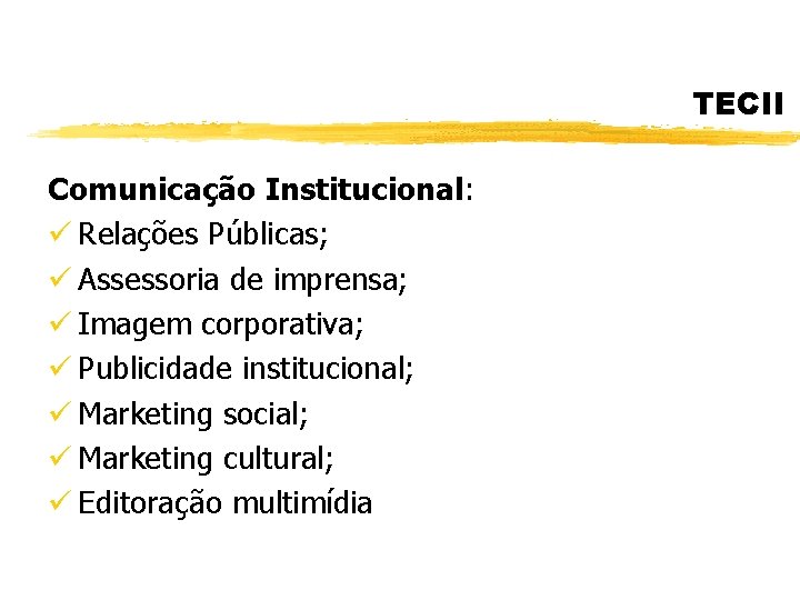 TECII Comunicação Institucional: ü Relações Públicas; ü Assessoria de imprensa; ü Imagem corporativa; ü