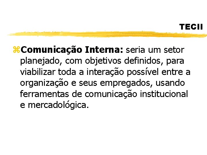 TECII z. Comunicação Interna: seria um setor planejado, com objetivos definidos, para viabilizar toda