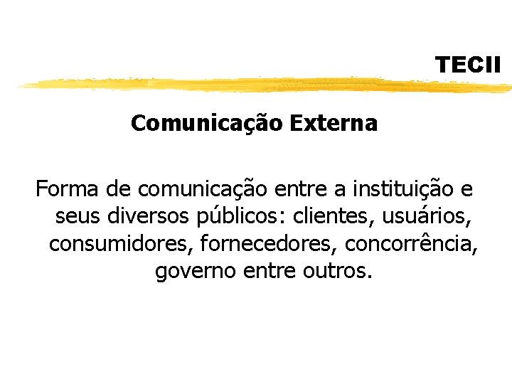 TECII Comunicação Externa Forma de comunicação entre a instituição e seus diversos públicos: clientes,