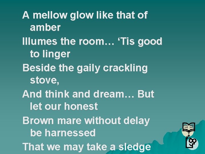 A mellow glow like that of amber Illumes the room… ‘Tis good to linger