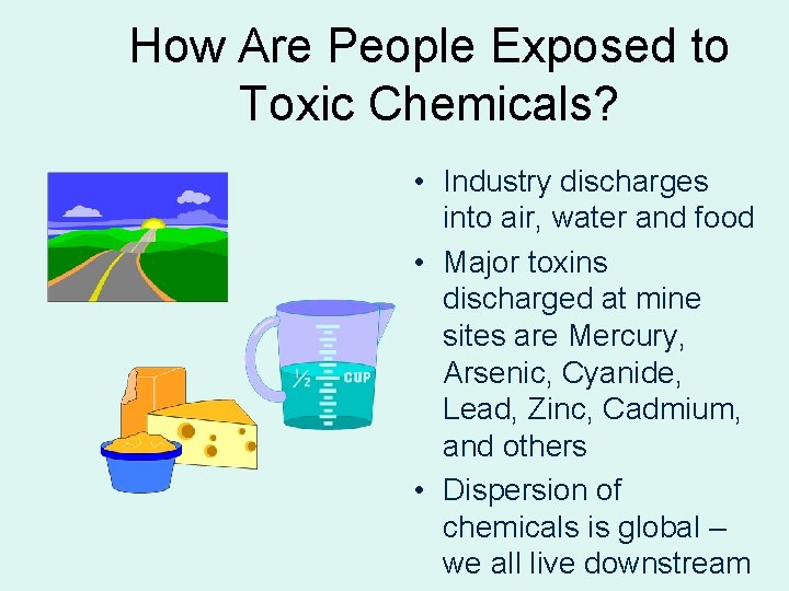 How Are People Exposed to Toxic Chemicals? • Industry discharges into air, water and