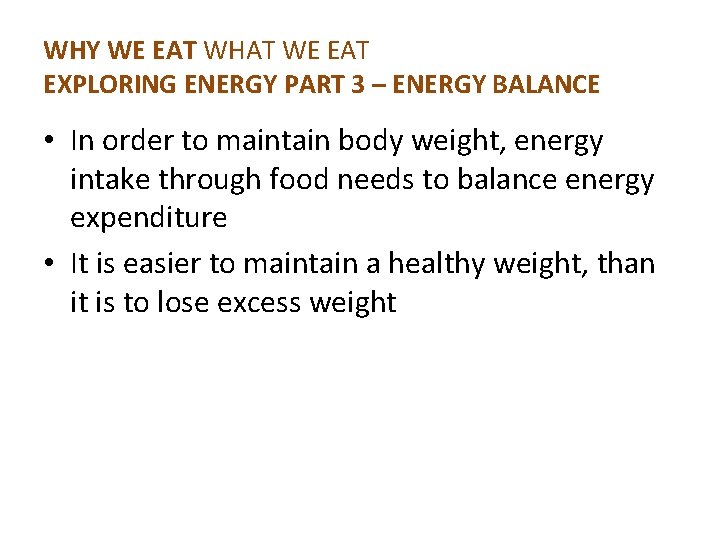 WHY WE EAT WHAT WE EAT EXPLORING ENERGY PART 3 – ENERGY BALANCE •