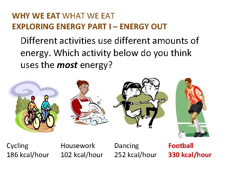 WHY WE EAT WHAT WE EAT EXPLORING ENERGY PART I – ENERGY OUT Different