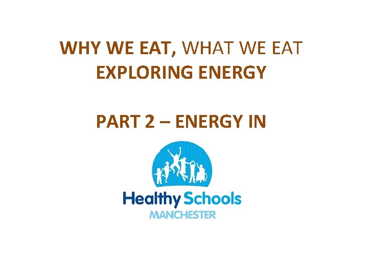 WHY WE EAT, WHAT WE EAT EXPLORING ENERGY PART 2 – ENERGY IN 