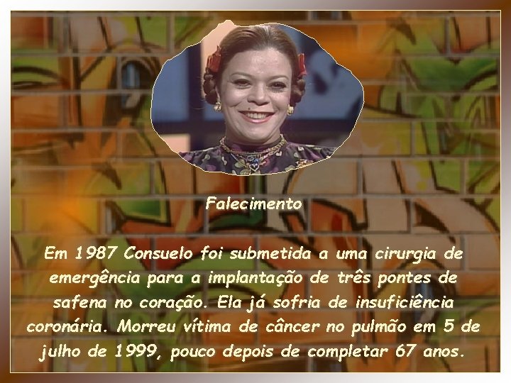 Falecimento Em 1987 Consuelo foi submetida a uma cirurgia de emergência para a implantação