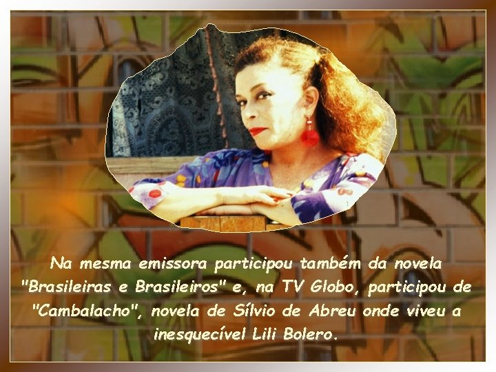 Na mesma emissora participou também da novela "Brasileiras e Brasileiros" e, na TV Globo,