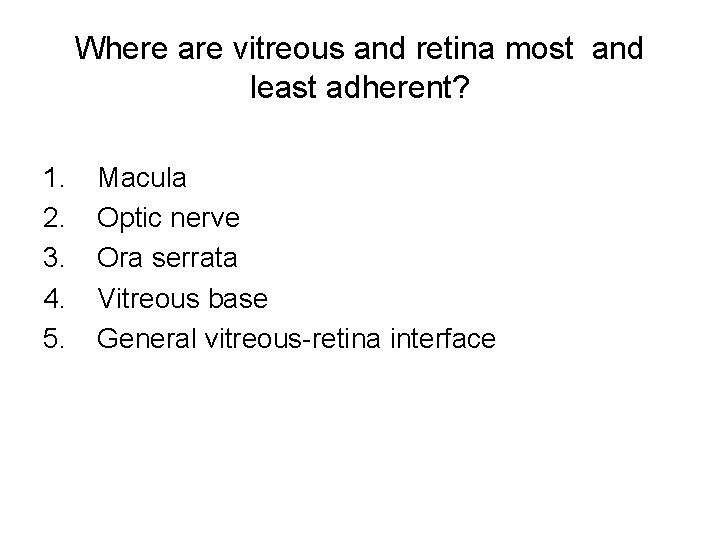 Where are vitreous and retina most and least adherent? 1. 2. 3. 4. 5.