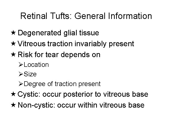 Retinal Tufts: General Information Degenerated glial tissue Vitreous traction invariably present Risk for tear