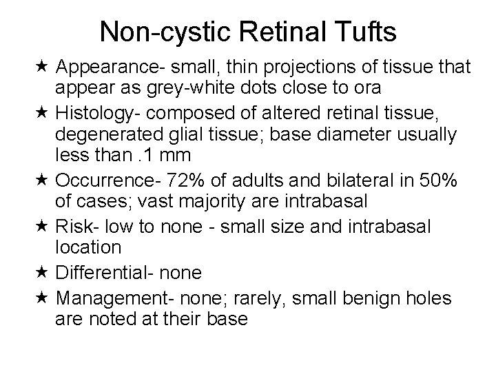 Non-cystic Retinal Tufts Appearance- small, thin projections of tissue that appear as grey-white dots