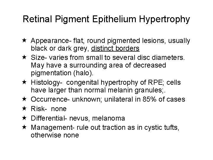 Retinal Pigment Epithelium Hypertrophy Appearance- flat, round pigmented lesions, usually black or dark grey,
